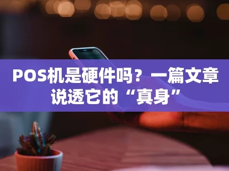 重庆POS机是硬件吗？一篇文章说透它的“真身”