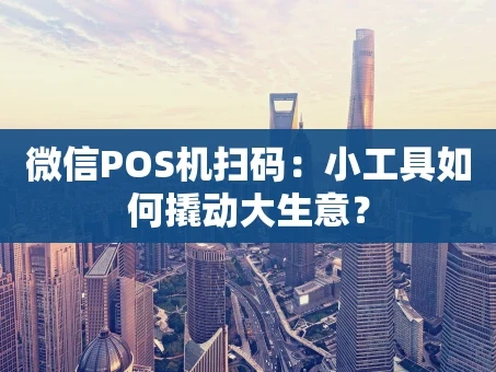 重庆微信POS机扫码：小工具如何撬动大生意？