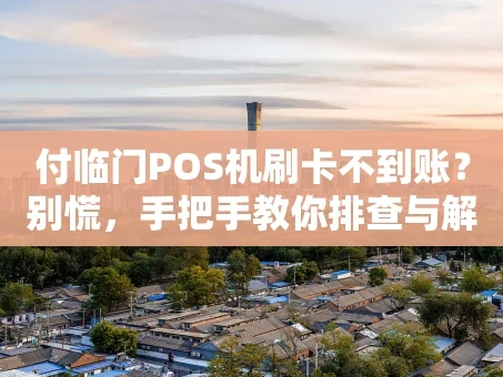 重庆付临门POS机刷卡不到账？别慌，手把手教你排查与解决！