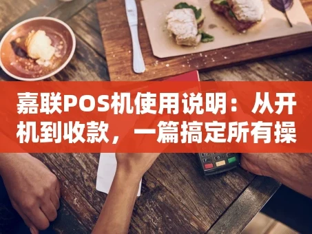 重庆嘉联POS机使用说明：从开机到收款，一篇搞定所有操作