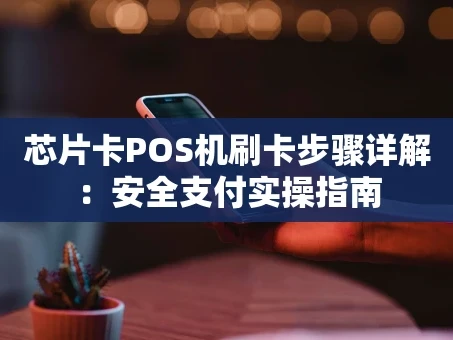 重庆芯片卡POS机刷卡步骤详解：安全支付实操指南