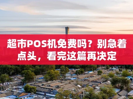 重庆超市POS机免费吗？别急着点头，看完这篇再决定