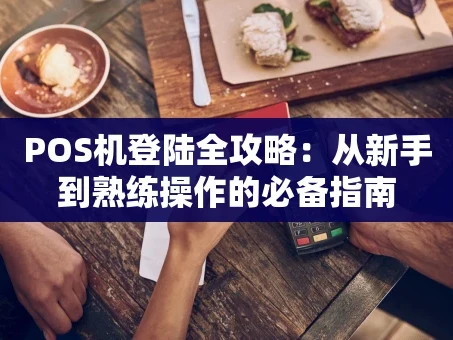 重庆POS机登陆全攻略：从新手到熟练操作的必备指南