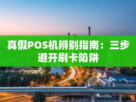 重庆真假POS机辨别指南：三步避开刷卡陷阱
