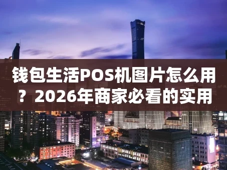 重庆钱包生活POS机图片怎么用？2026年商家必看的实用指南