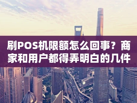 重庆刷POS机限额怎么回事？商家和用户都得弄明白的几件事