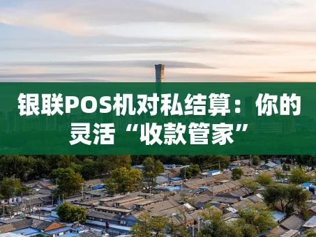 重庆银联POS机对私结算：你的灵活“收款管家”