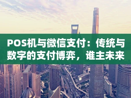 重庆POS机与微信支付：传统与数字的支付博弈，谁主未来？