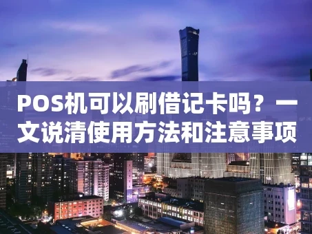 重庆POS机可以刷借记卡吗？一文说清使用方法和注意事项