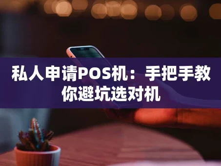重庆私人申请POS机：手把手教你避坑选对机