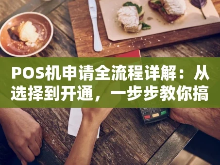 重庆POS机申请全流程详解：从选择到开通，一步步教你搞定