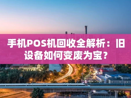 重庆手机POS机回收全解析：旧设备如何变废为宝？