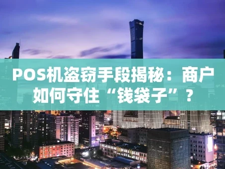 重庆POS机盗窃手段揭秘：商户如何守住“钱袋子”？