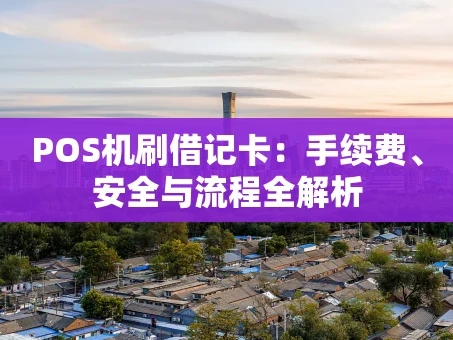 重庆POS机刷借记卡：手续费、安全与流程全解析