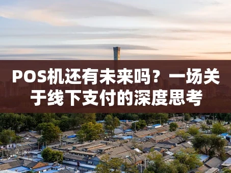 重庆POS机还有未来吗？一场关于线下支付的深度思考
