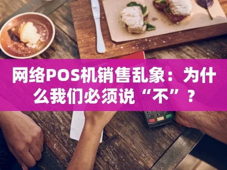 重庆网络POS机销售乱象：为什么我们必须说“不”？