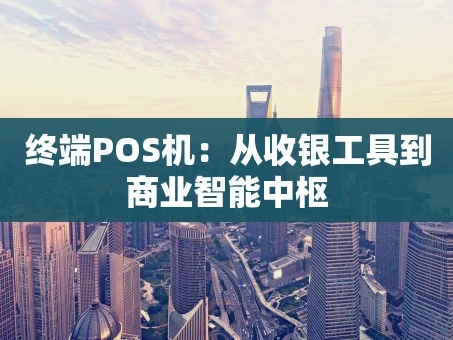 重庆终端POS机：从收银工具到商业智能中枢