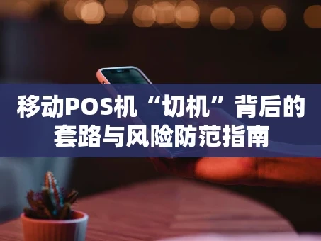 重庆移动POS机“切机”背后的套路与风险防范指南