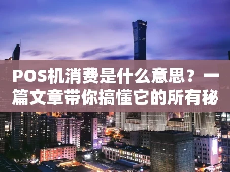 重庆POS机消费是什么意思？一篇文章带你搞懂它的所有秘密