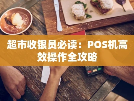 重庆超市收银员必读：POS机高效操作全攻略