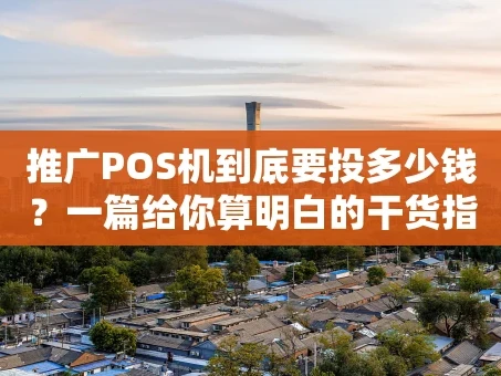 重庆推广POS机到底要投多少钱？一篇给你算明白的干货指南