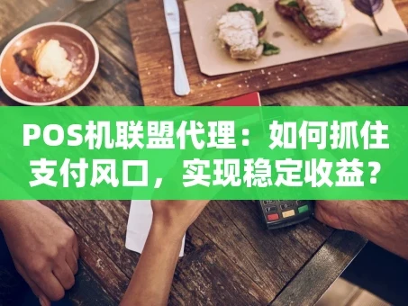 重庆POS机联盟代理：如何抓住支付风口，实现稳定收益？