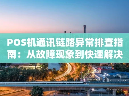 重庆POS机通讯链路异常排查指南：从故障现象到快速解决