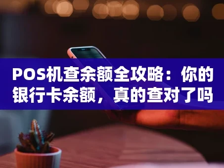 重庆POS机查余额全攻略：你的银行卡余额，真的查对了吗？
