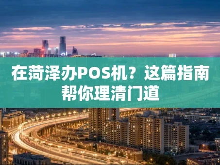 重庆在菏泽办POS机？这篇指南帮你理清门道