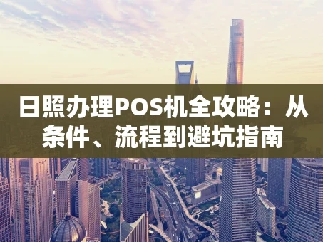 重庆日照办理POS机全攻略：从条件、流程到避坑指南