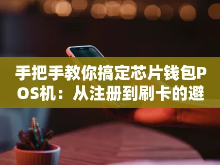 重庆手把手教你搞定芯片钱包POS机：从注册到刷卡的避坑指南