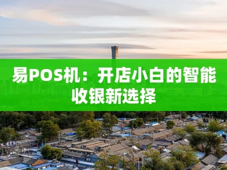 重庆易POS机：开店小白的智能收银新选择
