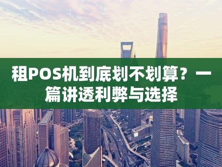 重庆租POS机到底划不划算？一篇讲透利弊与选择