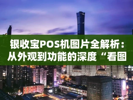 重庆银收宝POS机图片全解析：从外观到功能的深度“看图说话”