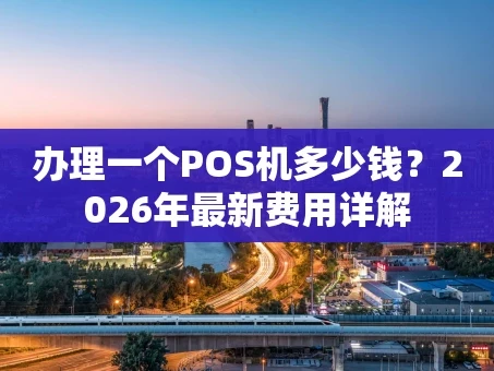 重庆办理一个POS机多少钱？2026年最新费用详解