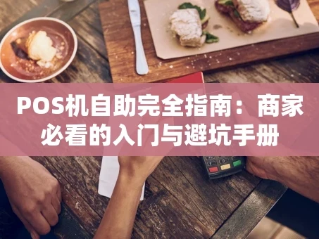 重庆POS机自助完全指南：商家必看的入门与避坑手册