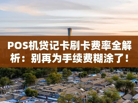 重庆POS机贷记卡刷卡费率全解析：别再为手续费糊涂了！