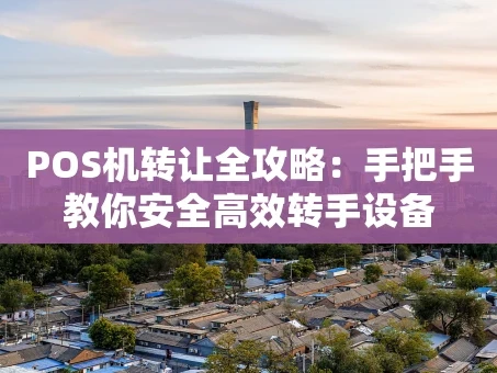 重庆POS机转让全攻略：手把手教你安全高效转手设备