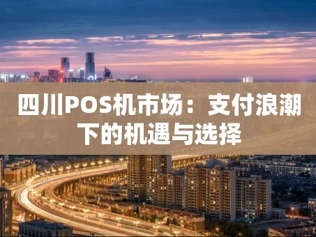 重庆四川POS机市场：支付浪潮下的机遇与选择