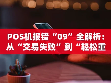 重庆POS机报错“09”全解析：从“交易失败”到“轻松重试”的完整指南
