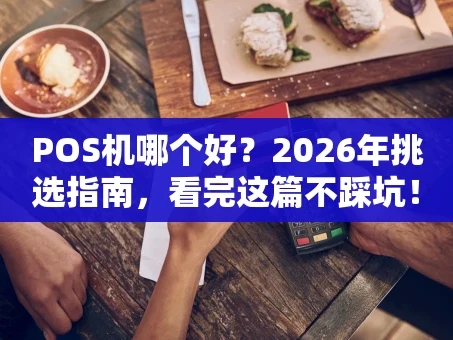 重庆POS机哪个好？2026年挑选指南，看完这篇不踩坑！