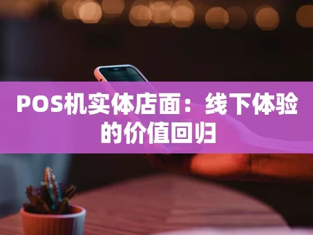重庆POS机实体店面：线下体验的价值回归