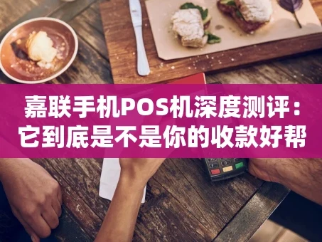 重庆嘉联手机POS机深度测评：它到底是不是你的收款好帮手？