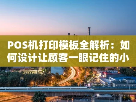 重庆POS机打印模板全解析：如何设计让顾客一眼记住的小票？