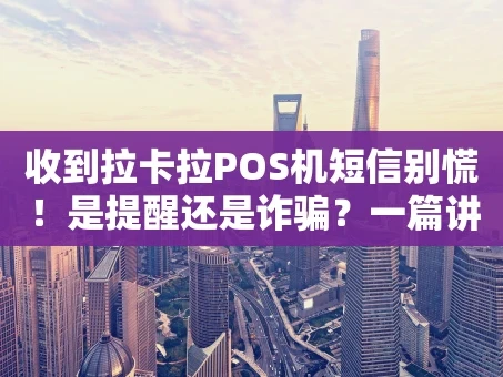 重庆收到拉卡拉POS机短信别慌！是提醒还是诈骗？一篇讲清