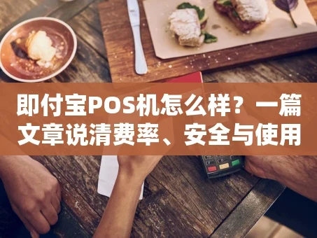 重庆即付宝POS机怎么样？一篇文章说清费率、安全与使用