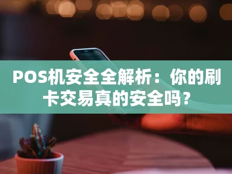 重庆POS机安全全解析：你的刷卡交易真的安全吗？