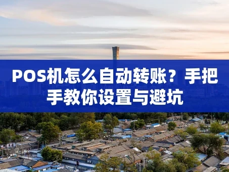 重庆POS机怎么自动转账？手把手教你设置与避坑