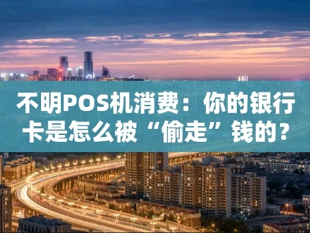 重庆不明POS机消费：你的银行卡是怎么被“偷走”钱的？
