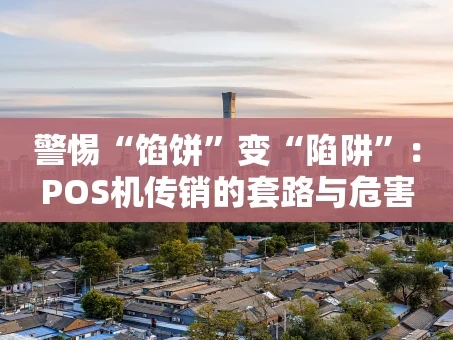 重庆警惕“馅饼”变“陷阱”：POS机传销的套路与危害